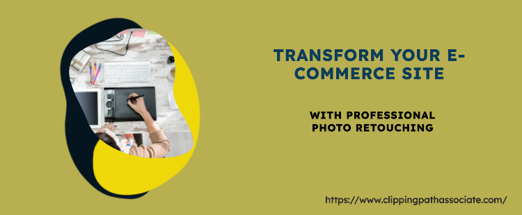 Improve Your E-Commerce Website Using Photo Retouching Services